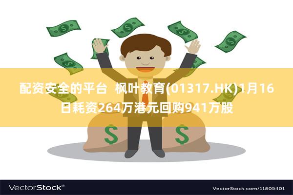 配资安全的平台  枫叶教育(01317.HK)1月16日耗资264万港元回购941万股